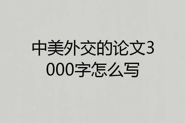 中美外交的论文3000字怎么写