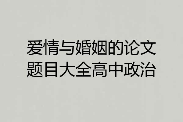 爱情与婚姻的论文题目大全高中政治