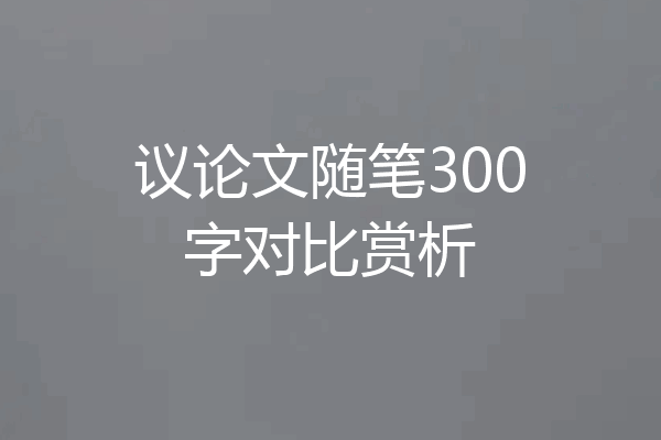 议论文随笔300字对比赏析