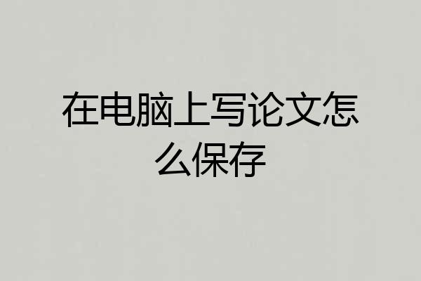 在电脑上写论文怎么保存