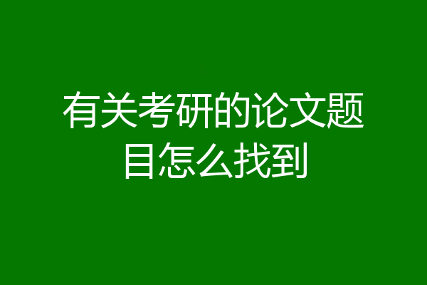 有关考研的论文题目怎么找到