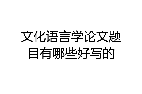 文化语言学论文题目有哪些好写的