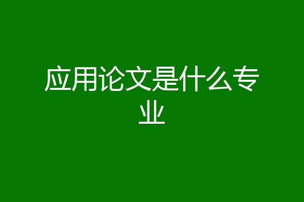 应用论文是什么专业