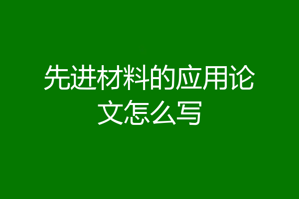 先进材料的应用论文怎么写