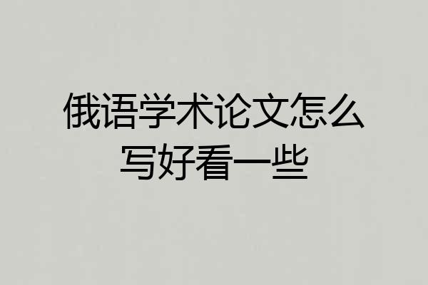 俄语学术论文怎么写好看一些