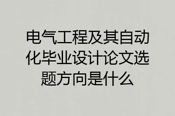 电气工程及其自动化毕业设计论文选题方向是什么