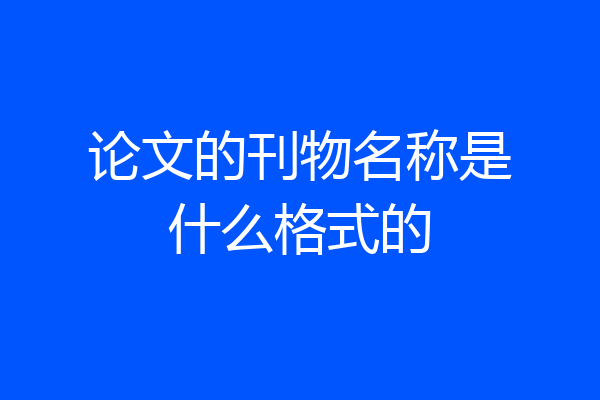 论文的刊物名称是什么格式的