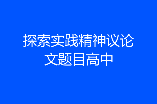 探索实践精神议论文题目高中