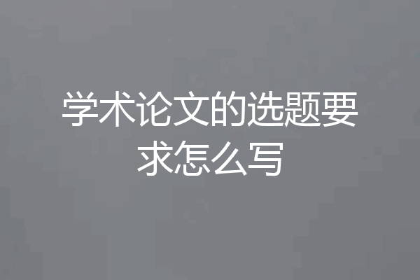 学术论文的选题要求怎么写