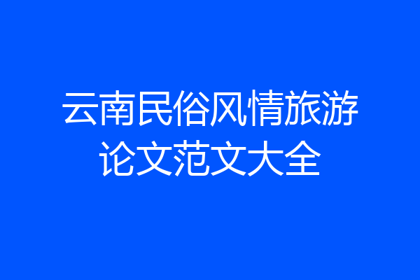 云南民俗风情旅游论文范文大全