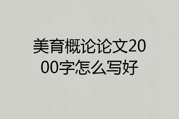 美育概论论文2000字怎么写好