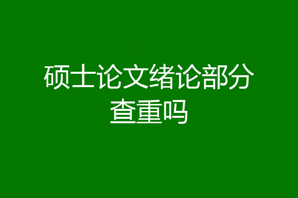 硕士论文绪论部分查重吗