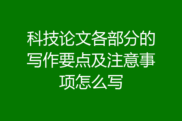科技论文各部分的写作要点及注意事项怎么写