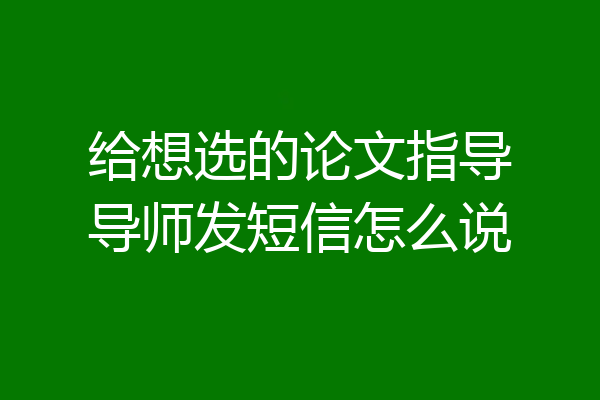 给想选的论文指导导师发短信怎么说