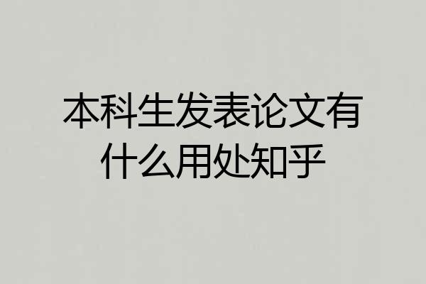 本科生发表论文有什么用处知乎