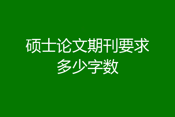 硕士论文期刊要求多少字数