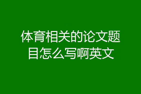 体育相关的论文题目怎么写啊英文