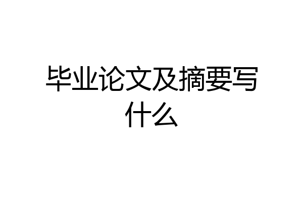 毕业论文及摘要写什么