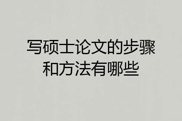 写硕士论文的步骤和方法有哪些