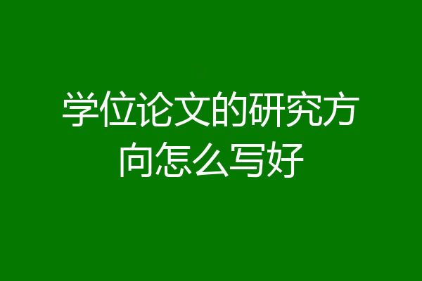 学位论文的研究方向怎么写好