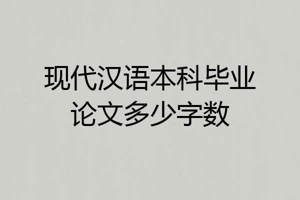 现代汉语本科毕业论文多少字数