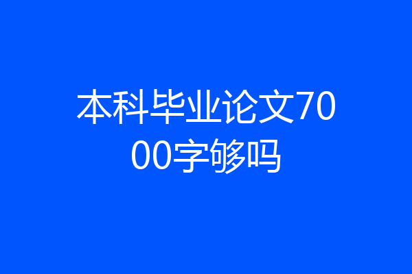 本科毕业论文7000字够吗