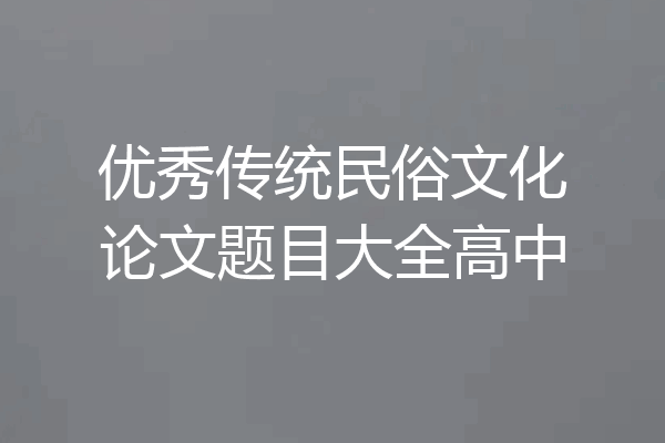 优秀传统民俗文化论文题目大全高中
