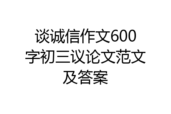 谈诚信作文600字初三议论文范文及答案