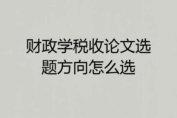 财政学税收论文选题方向怎么选