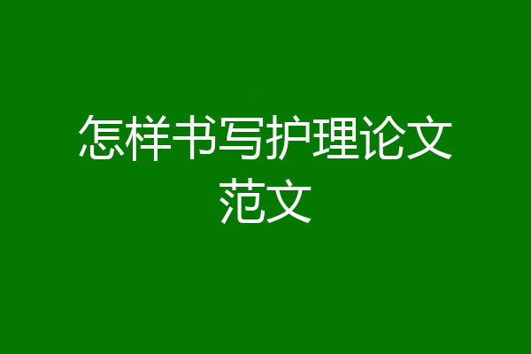 怎样书写护理论文范文