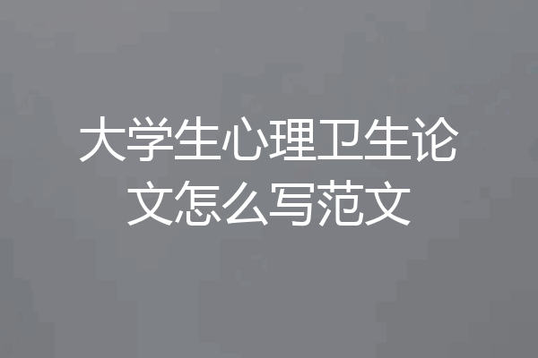 大学生心理卫生论文怎么写范文