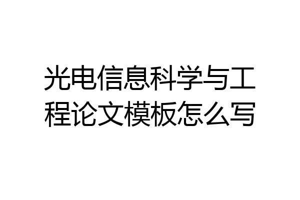 光电信息科学与工程论文模板怎么写