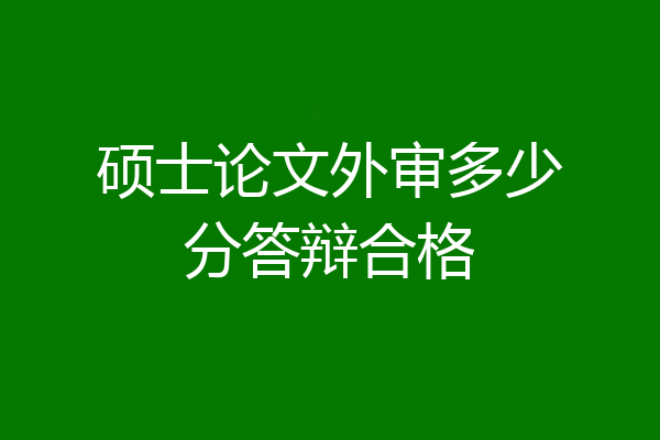 硕士论文外审多少分答辩合格