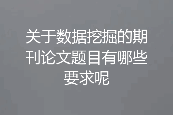 关于数据挖掘的期刊论文题目有哪些要求呢