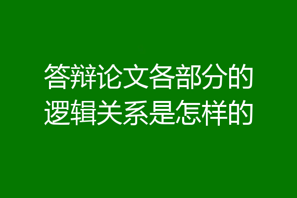 答辩论文各部分的逻辑关系是怎样的