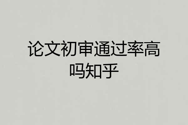 论文初审通过率高吗知乎