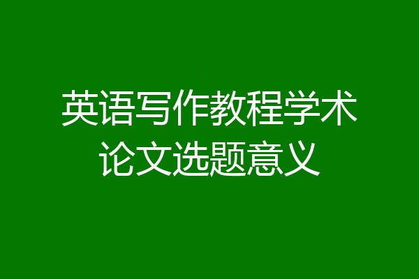 英语写作教程学术论文选题意义