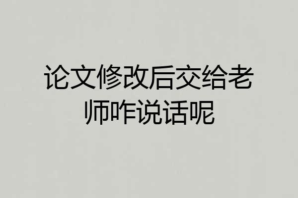 论文修改后交给老师咋说话呢