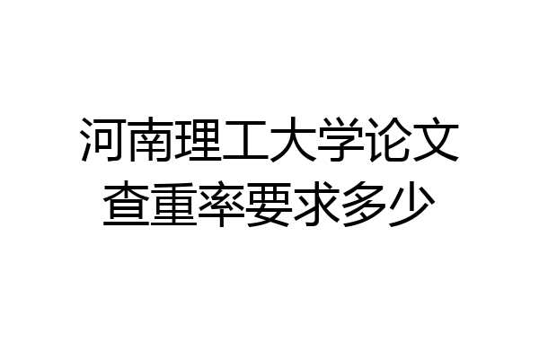 河南理工大学论文查重率要求多少