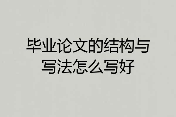 毕业论文的结构与写法怎么写好