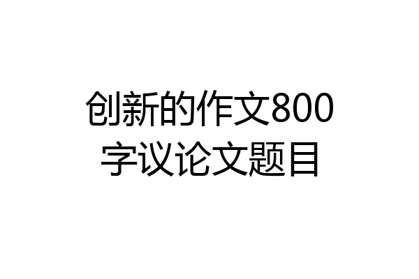 创新的作文800字议论文题目