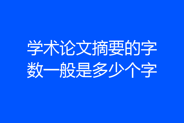 学术论文摘要的字数一般是多少个字