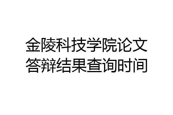 金陵科技学院论文答辩结果查询时间