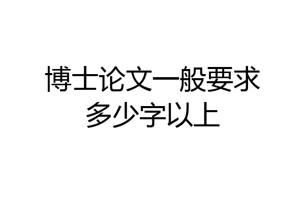 博士论文一般要求多少字以上