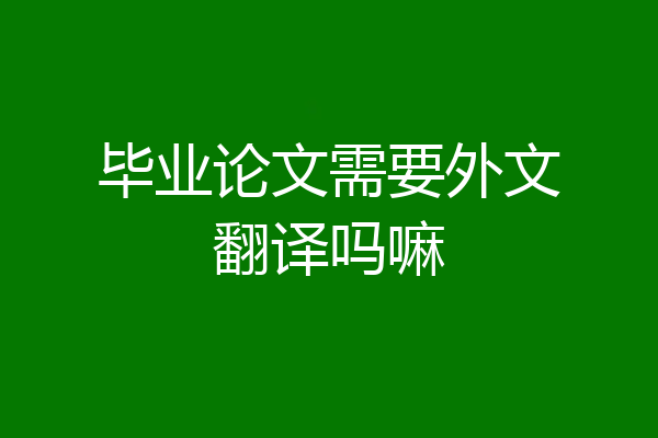 毕业论文需要外文翻译吗嘛