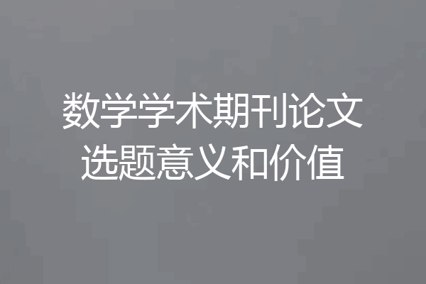 数学学术期刊论文选题意义和价值