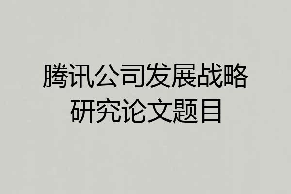 腾讯公司发展战略研究论文题目