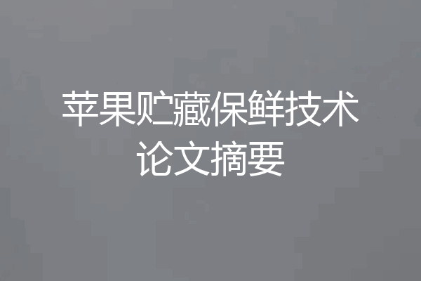 苹果贮藏保鲜技术论文摘要