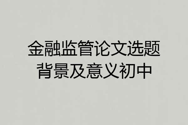 金融监管论文选题背景及意义初中