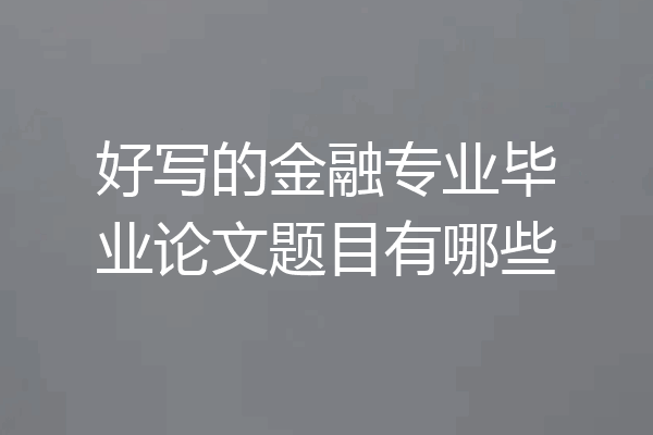 好写的金融专业毕业论文题目有哪些